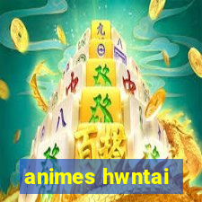 animes hwntai